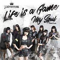 Ｐｉｍｍ’ｓ「 Ｌｉｆｅ　ｉｓ　ａ　Ｇａｍｅ／Ｍｙ　Ｓｏｕｌ　（Ｇｅｋｉヤｖｅｒ．）」