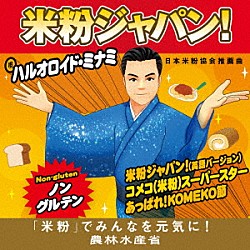 ハルオロイド・ミナミ「米粉ジャパン！」