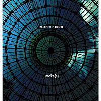 ｍｏｋｅ（ｓ）「 ＢＵＩＬＤ　ＴＨＥ　ＬＩＧＨＴ」