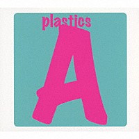 ＰＬＡＳＴＩＣＳ「 Ａ」