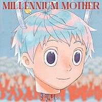 Ｍｉｌｉ「 ＭＩＬＬＥＮＮＩＵＭ　ＭＯＴＨＥＲ」