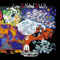 Ｄａｙ　ｔｒｉｐｐｅｒ「 Ｌｏｖｅ　＆　Ｈａｔｒｅｄ　＆　Ｗａｌｌ」