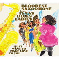 ＢＬＯＯＤＥＳＴ　ＳＡＸＯＰＨＯＮＥ　ｆｅａｔ．Ｔｅｘａｓ　Ｂｌｕｅｓ　Ｌａｄｉｅｓ「 Ｉ　ＪＵＳＴ　ＷＡＮＴ　ＴＯ　ＭＡＫＥ　ＬＯＶＥ　ＴＯ　ＹＯＵ」