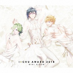 アイ★チュウ「アイ★チュウ　～Ｉ★Ｃｈｕ　Ａｗａｒｄ　２０１８ミニアルバム～」