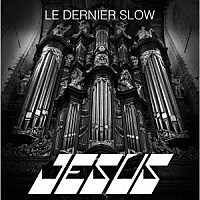 ＪＥＳＵＳ「 ＬＥ　ＤＥＲＮＩＥＲ　ＳＬＯＷ」