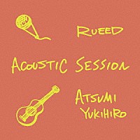 ＲＵＥＥＤ　×　ＡＴＳＵＭＩ　ＹＵＫＩＨＩＲＯ「 ＡＣＯＵＳＴＩＣ　ＳＥＳＳＩＯＮ」