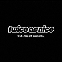 ＧＲＡＤＩＳ　ＮＩＣＥ　＆　ＤＪ　ＳＣＲＡＴＣＨ　ＮＩＣＥ「 Ｔｗｉｃｅ　Ａｓ　Ｎｉｃｅ」