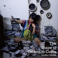 ｍａｒｂｌｅ≠ｍａｒｂｌｅ「 Ｔｈｅ　Ｓｈａｐｅ　ｏｆ　Ｔｅｃｈｎｏ　ｔｏ　Ｃｏｍｅ」