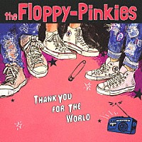 ｔｈｅ　Ｆｌｏｐｐｙ－Ｐｉｎｋｉｅｓ「 ＴＨＡＮＫ　ＹＯＵ　ＦＯＲ　ＴＨＥ　ＷＯＲＬＤ」