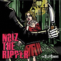 ＴＨＥ　ＳＬＵＴ　ＢＡＮＫＳ「 ＮＯＩＺ　ＴＨＥ　ＲＩＰＰＥＲ」