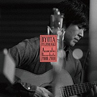 藤巻亮太「ＲＹＯＴＡ　ＦＵＪＩＭＡＫＩ　Ａｃｏｕｓｔｉｃ　Ｒｅｃｏｒｄｉｎｇｓ　２０００－２０１０」