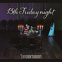 Ｌｅｅｔｓｐｅａｋ　ｍｏｎｓｔｅｒｓ「 １３ｔｈ　Ｆｒｉｄａｙ　ｎｉｇｈｔ」