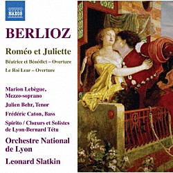 （クラシック） レナード・スラットキン リヨン国立管弦楽団 マリオン・ルベーグ ジュリアン・ベーア フレデリック・カトン カトリーヌ・モルメル「ベルリオーズ：劇的交響曲「ロメオとジュリエット」」
