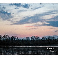 Ｆｌｏａｔ　１１「 Ｒｏｏｔｓ」