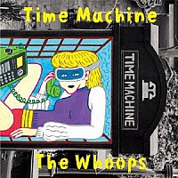 Ｔｈｅ　Ｗｈｏｏｐｓ「 Ｔｉｍｅ　ｍａｃｈｉｎｅ」