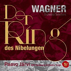 パーヴォ・ヤルヴィ（指揮）ＮＨＫ交響楽団「ワーグナー：楽劇「ニーベルングの指環」管弦楽曲集」