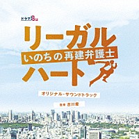 吉川慶「 ドラマＢｉｚ　リーガル・ハート～いのちの再建弁護士～　オリジナル・サウンドトラック」