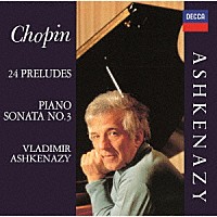 ヴラディーミル・アシュケナージ「 ショパン：ピアノ・ソナタ第３番、２４の前奏曲、他」