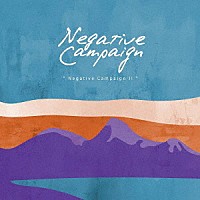 Ｎｅｇａｔｉｖｅ　Ｃａｍｐａｉｇｎ「 Ｎｅｇａｔｉｖｅ　Ｃａｍｐａｉｇｎ　Ⅱ」