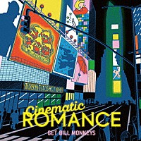 ＧＥＴ　ＢＩＬＬ　ＭＯＮＫＥＹＳ「 Ｃｉｎｅｍａｔｉｃ　ＲＯＭＡＮＣＥ」