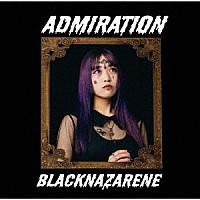 ＢＬＡＣＫＮＡＺＡＲＥＮＥ「 ＡＤＭＩＲＡＴＩＯＮ」