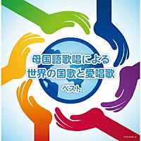 （Ｖ．Ａ．）「 母国語歌唱による世界の国歌と愛唱歌　ベスト」