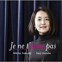 福田美樹子「 Ｊｅ　ｎｅ　ｔ’ａｉｍｅ　ｐａｓ　あなたなんか愛していない」