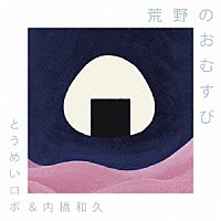 とうめいロボ＆内橋和久「 荒野のおむすび」