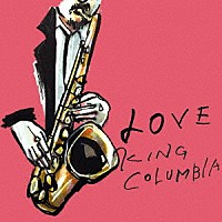 ＫＩＮＧ　ＣＯＬＵＭＢＩＡ「 ＬＯＶＥ」