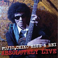 ＦＵＪＩＯ，ＣＨＩＫＯ　ＨＩＧＥ　＆　ＲＥＩ「 ＡＢＳＯＬＵＴＥＬＹ　ＬＩＶＥ」