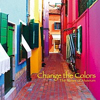 Ｔｈｅ　Ｎｏｔｅｓ　ｏｆ　Ｍｕｓｅｕｍ「 Ｃｈａｎｇｅ　ｔｈｅ　Ｃｏｌｏｒｓ」