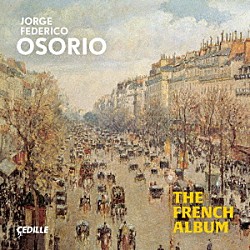 ホルヘ・フェデリコ・オソリオ「ＴＨＥ　ＦＲＥＮＣＨ　ＡＬＢＵＭ　フランス・ピアノ作品集」