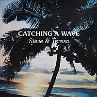 Ｓｔｅｖｅ　＆　Ｔｅｒｅｓａ「 ＣＡＴＣＨＩＮＧ　Ａ　ＷＡＶＥ」