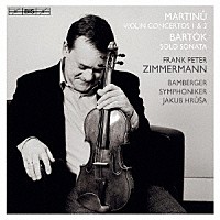 フランク・ペーター・ツィンマーマン「 マルティヌー：ヴァイオリン協奏曲第１＆２番、バルトーク：無伴奏ヴァイオリン・ソナタ」