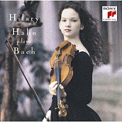 ヒラリー・ハーン「バッハ：シャコンヌ　無伴奏ヴァイオリンのためのソナタ第３番　パルティータ第２・３番」