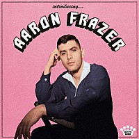 ＡＡＲＯＮ　ＦＲＡＺＥＲ「 ＩＮＴＲＯＤＵＣＩＮＧ．．．」