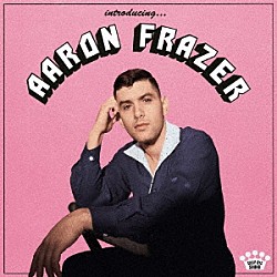 ＡＡＲＯＮ　ＦＲＡＺＥＲ「ＩＮＴＲＯＤＵＣＩＮＧ．．．」