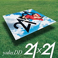 ｙｕｋａＤＤ（；´∀｀）「 ２１ｘ２１」