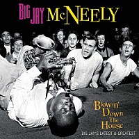 ＢＩＧ　ＪＡＹ　ＭＣＮＥＥＬＹ「 ＢＬＯＷＩＮ’　ＤＯＷＮ　ＴＨＥ　ＨＯＵＳＥ　－　ＢＩＧ　ＪＡＹ’Ｓ　ＬＡＴＥＳＴ　＆　ＧＲＥＡＴＥＳＴ」