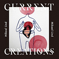 ミカエル・リンド「 Ｃｕｒｒｅｎｔ　Ｃｒｅａｔｉｏｎｓ」