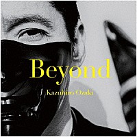 Ｋａｚｕｈｉｒｏ　Ｏｚａｋｉ「 ＢＥＹＯＮＤ」