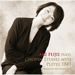 ＡＫＩ　ＦＵＪＩＩ「ＡＫＩ　ＦＵＪＩＩ　ＰＬＡＹＳ　ＣＨＯＰＩＮ　ＥＴＵＤＥＳ　ＷＩＴＨ　ＰＬＥＹＥＬ　１８４３」