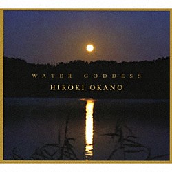 ＨＩＲＯＫＩ　ＯＫＡＮＯ「ＷＡＴＥＲ　ＧＯＤＤＥＳＳ」