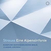 ウラディーミル・ユロフスキ、ベルリン放送交響楽団「 Ｒ．シュトラウス：アルプス交響曲」