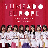 ＹＵＭＥＡＤＯ　ＥＵＲＯＰＥ「 Ｈｅｒｅ　ｗｅ　ｇｏ　ａｎｄ　ｇｏ！／Ｓｈａｋｉｎ’＆Ｍｏｖｉｎ’」