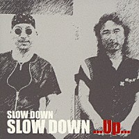 ＳＬＯＷ　ＤＯＷＮ「 ＳＬＯＷ　ＤＯＷＮ　．．．Ｕｐ．．．」