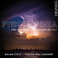 ボヤン・チチッチ、イリュリア・コンソート「 ピロテクニア　～　１８世紀イタリアの火のように燃える超絶技巧の音楽」