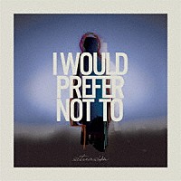 ｓｉｔｕａｓｉｏｎ「 Ｉ　ｗｏｕｌｄ　ｐｒｅｆｅｒ　ｎｏｔ　ｔｏ」