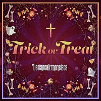 Ｌｅｅｔｓｐｅａｋ　ｍｏｎｓｔｅｒｓ「 Ｔｒｉｃｋ　ｏｒ　Ｔｒｅａｔ」