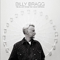 ＢＩＬＬＹ　ＢＲＡＧＧ「ＴＨＥ　ＭＩＬＬＩＯＮ　ＴＨＩＮＧＳ　ＴＨＡＴ　ＮＥＶＥＲ　ＨＡＰＰＥＮＥＤ」